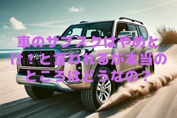 車のサブスクはやめとけ！車を購入した方が得という人の意見とその解決策