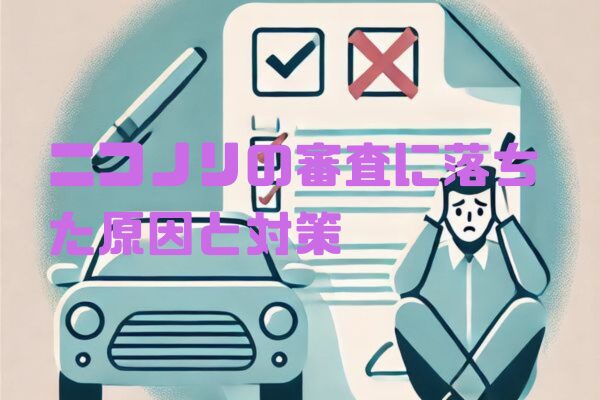 ニコノリの審査に落ちた原因と対策｜落ちても大丈夫！通過率を上げる方法と代替サービス完全ガイド