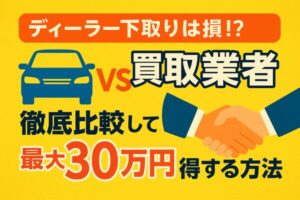 ディーラー下取りと買取業者の価格差を比較し、最大30万円得する方法を訴求するアイキャッチ画像