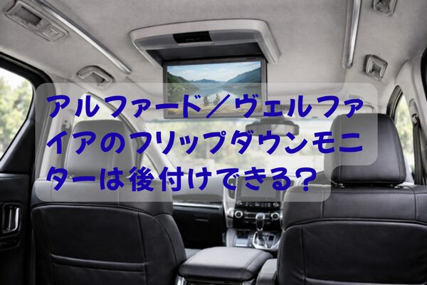 アルファード／ヴェルファイアのフリップダウンモニター後付けイメージ（車内）